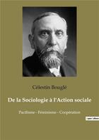 Couverture du livre « De la Sociologie à l'Action sociale : Pacifisme - Féminisme - Coopération » de Celestin Bougle aux éditions Shs Editions