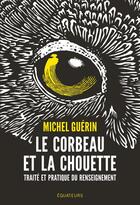Couverture du livre « Le corbeau et la chouette : traité et pratique du renseignement » de Michel Guerin aux éditions Des Equateurs