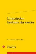 Couverture du livre « Théorie littéraire t.10 ; l'inscription littéraire des savoirs » de Patrick Marot aux éditions Classiques Garnier