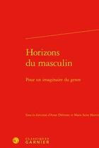 Couverture du livre « Horizons du masculin ; pour un imaginaire du genre » de Debrosse Anne aux éditions Classiques Garnier