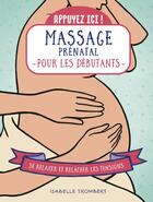 Couverture du livre « Appuyez ici : Massage prénatal pour les débutants : Se relaxer et relâcher les tensions » de Isabelle Trombert aux éditions First