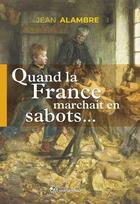 Couverture du livre « Quand la France marchait en sabots... » de Jean Alambre aux éditions Mon Limousin