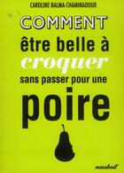 Couverture du livre « Comment être belle à croquer sans passer pour une poire » de Caroline Balma-Chaminadour aux éditions Marabout