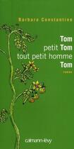 Couverture du livre « Tom, petit Tom, tout petit homme, Tom » de Barbara Constantine aux éditions Calmann-levy