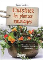 Couverture du livre « Cuisinez les plantes sauvages » de Claude Londres aux éditions Dangles