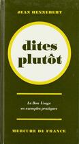 Couverture du livre « Dites plutot - le bon usage en exemples pratiques » de Hennebert/Etiemble aux éditions Mercure De France