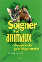 Couverture du livre « Soigner ses animaux... par les thérapies naturelles » de Michelle Lemaire aux éditions Grancher
