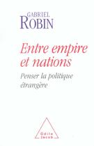 Couverture du livre « Entre empire et nations - penser la politique etrangere » de Gabriel Robin aux éditions Odile Jacob