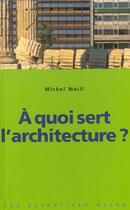 Couverture du livre « A Quoi Sert L'Architecture » de Michel Weill aux éditions Milan