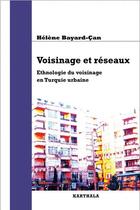 Couverture du livre « Voisinage et réseaux ; ethnologie du voisinage en Turquie urbaine » de Helene Bayard-Can aux éditions Karthala