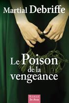 Couverture du livre « Le poison de la vengeance » de Martial Debriffe aux éditions Centre France Livres - De Borée
