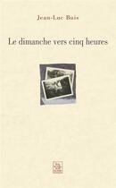 Couverture du livre « Le dimanche vers cinq heures » de Jean-Luc Buis aux éditions Editions Sutton