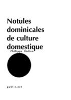 Couverture du livre « Notules dominicales de culture domestique » de Philippe Didion aux éditions Publie.net