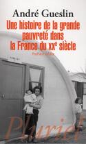 Couverture du livre « Une histoire de la grande pauvreté dans la France du XXe siècle » de Gueslin Andre aux éditions Pluriel