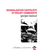 Couverture du livre « Mondialisation capitaliste et projet communiste » de Georges Gastaud aux éditions Le Temps Des Cerises