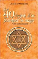 Couverture du livre « Les 40 règles d'or pour pratiquer la magie en toute sécurité » de Clotilde D' Albepierre aux éditions Trajectoire