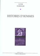 Couverture du livre « Histoires d'hommes » de Xavier Durringer aux éditions Theatrales