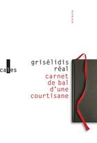Couverture du livre « Carnet de bal d'une courtisane/petite chronique des courtisanes & autres textes » de Griselidis Real aux éditions Verticales