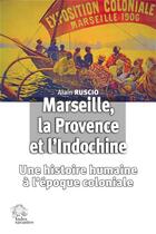 Couverture du livre « Marseille, la Provence et l'Indochine : une histoire humaine à l'ère coloniale » de Alain Ruscio aux éditions Les Indes Savantes