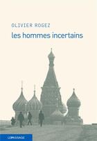 Couverture du livre « Les hommes incertains » de Olivier Rogez aux éditions Le Passage