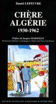 Couverture du livre « Chere Algerie, 1930-1962 » de Daniel Lefeuvre aux éditions Societe Francaise D'histoire D'outre-mer
