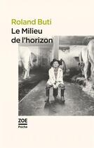Couverture du livre « Le milieu de l'horizon » de Roland Buti aux éditions Zoe