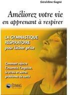 Couverture du livre « Améliorez votre vie en apprenant à respirer ; la gymnastique respiratoire pour lâcher prise ; comment vaincre l'insomnie, l'angoise, le stress et autres problèmes de santé » de Gagne Geraldine aux éditions Edimag