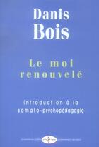 Couverture du livre « Le moi renouvelé ; introduction à la somato-psychopédagogie » de Bois aux éditions Point D'appui