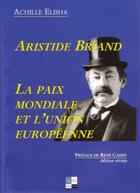 Couverture du livre « Aristide briand la paix mondiale et l'union europeenne » de Achille Elisha aux éditions Ivoire Clair