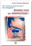 Couverture du livre « Défendez-vous des manipulateurs » de Erica Guilane-Nachez aux éditions Neo Cortex