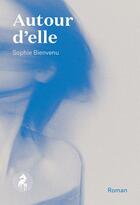 Couverture du livre « Autour d'elle » de Sophie Bienvenu aux éditions Cheval D'août