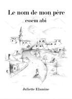 Couverture du livre « Le nom de mon père ; essem abi » de Juliette Elamine aux éditions Librinova