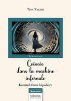 Couverture du livre « Coincée dans la machine infernale : journal d'une bipolaire » de Tina Valier aux éditions Verone