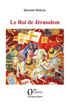 Couverture du livre « Le roi de Jérusalem » de Quentin Debray aux éditions Orizons