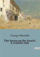 Couverture du livre « The house on the beach : A realistic tale » de George Meredith aux éditions Culturea