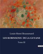 Couverture du livre « LES ROBINSONS DE LA GUYANE : Tome III » de Louis-Henri Boussenard aux éditions Culturea