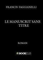 Couverture du livre « Le manuscrit sans titre » de Francis Faggianelli aux éditions Bookelis