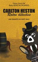 Couverture du livre « Carlton Heston, raton détective ; une enquête au goût » de Betty Sere De Rivieres et Pierre Gaulon aux éditions Aconitum