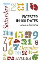 Couverture du livre « Leicester in 100 Dates » de Sheldon Natasha aux éditions History Press Digital