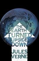 Couverture du livre « The Earth Turned Upside Down » de Fells Ian aux éditions Hesperus Press Ltd Digital