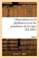 Couverture du livre « Observations sur le phylloxera et sur les parasitaires de la vigne (ed.1881) tome 2 » de  aux éditions Hachette Bnf