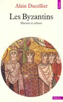 Couverture du livre « Les byzantins. histoire et culture » de Alain Ducellier aux éditions Points