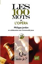 Couverture du livre « Les 100 mots de l'opéra » de Philippe Jordan et Emmanuelle Josse aux éditions Que Sais-je ?