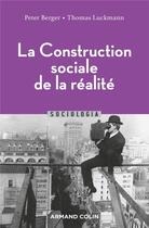 Couverture du livre « La construction sociale de la réalité » de Berger Peter et Thomas Luckmann aux éditions Armand Colin