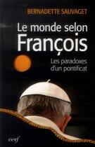 Couverture du livre « Le monde selon François : les paradoxes d'un pontificat » de Bernadette Sauvaget aux éditions Cerf