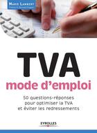 Couverture du livre « TVA, mode d'emploi ; 50 questions-réponses pour optimiser la TVA et &viter les redressements » de Marie Lambert aux éditions Eyrolles