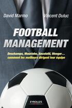 Couverture du livre « Football management ; Deschamps, Mourinho, Ancelotti, Wenger... comment les meilleurs dirigent leur équipe » de Vincent Duluc et David Marmo aux éditions Eyrolles