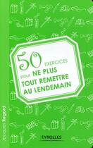 Couverture du livre « 50 exercices pour ne plus tout remettre au lendemain » de Jacques Regard aux éditions Eyrolles
