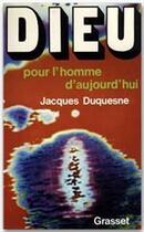 Couverture du livre « Dieu pour l'homme d'aujourd'hui » de Jacques Duquesne aux éditions Grasset