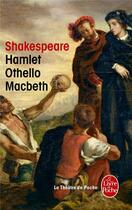 Couverture du livre « Hamlet ; Othello ; Macbeth » de William Shakespeare aux éditions Le Livre De Poche